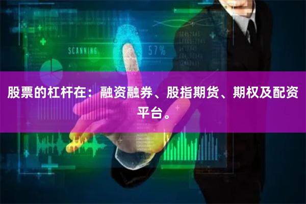 股票的杠杆在：融资融券、股指期货、期权及配资平台。