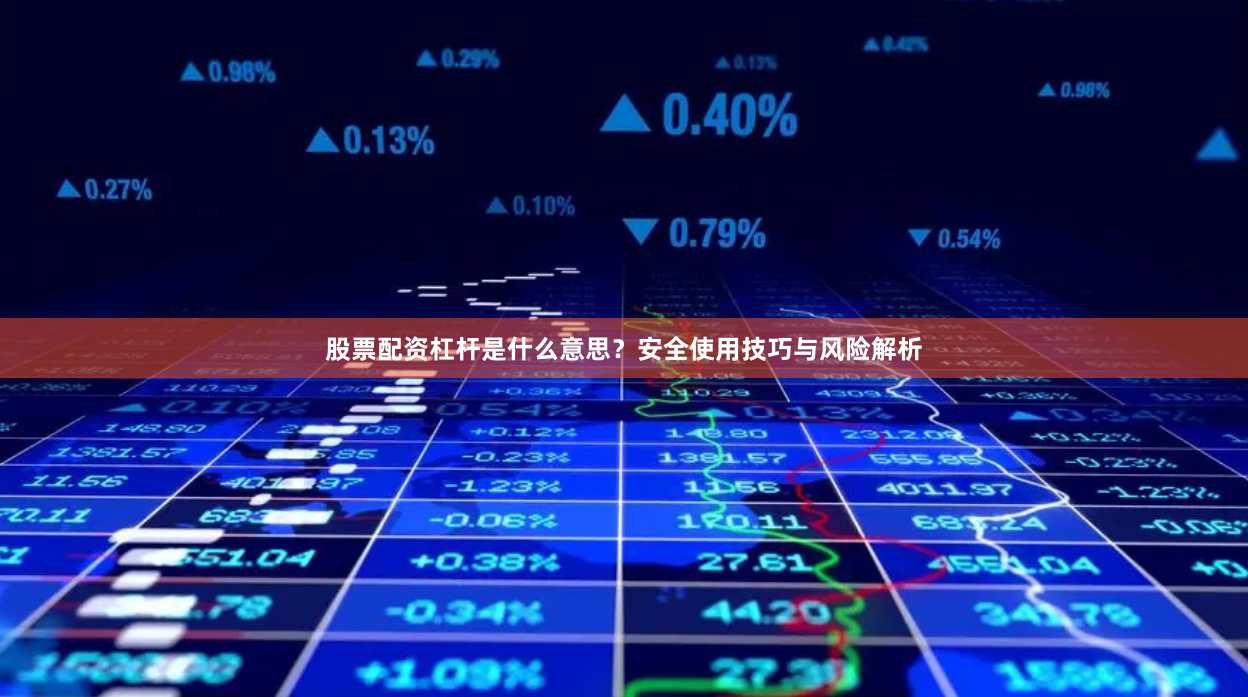 股票配资杠杆是什么意思？安全使用技巧与风险解析
